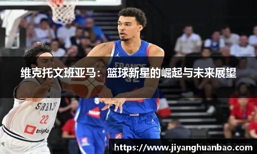 维克托文班亚马：篮球新星的崛起与未来展望