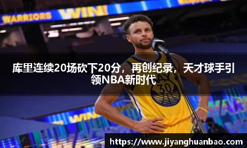 库里连续20场砍下20分，再创纪录，天才球手引领NBA新时代